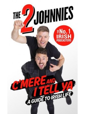 C'mere and I Tell Ya The 2 Johnnies Guide to Irish Life
