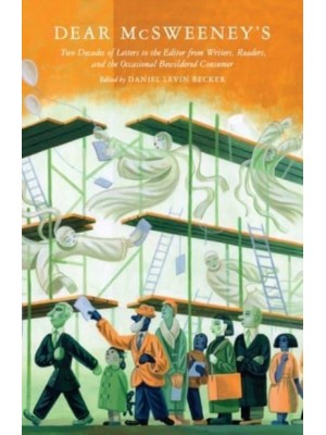 Dear McSweeney's Two Decades of Letters to the Editor from Writers, Readers, and the Occasional Bewildered Consumer