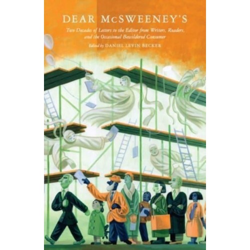 Dear McSweeney's Two Decades of Letters to the Editor from Writers, Readers, and the Occasional Bewildered Consumer