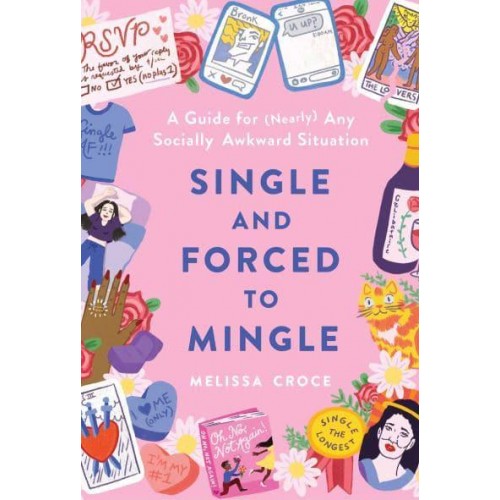 Single and Forced to Mingle A Guide for (Nearly) Any Socially Awkward Situation