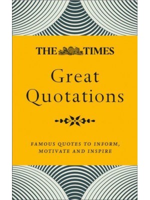 The Times Great Quotations Famous Quotes to Inform, Motivate and Inspire