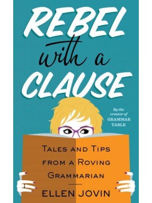Rebel With a Clause Tales and Tips from a Roving Grammarian