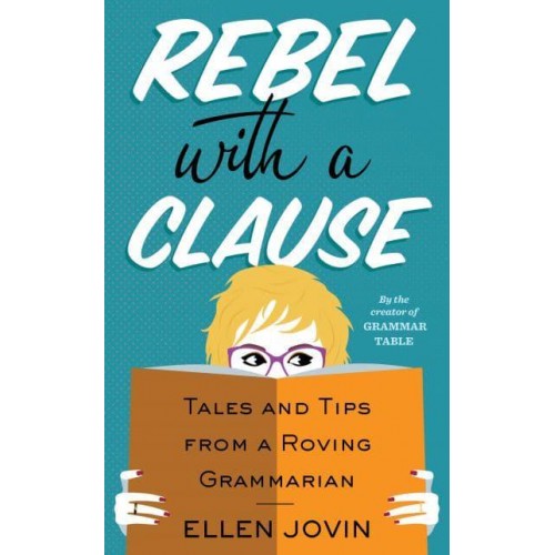 Rebel With a Clause Tales and Tips from a Roving Grammarian
