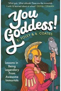 You Goddess! Lessons in Being Legendary from Awesome Immortals