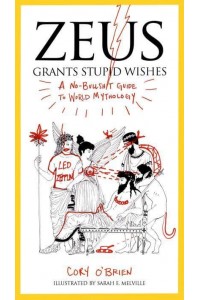 Zeus Grants Stupid Wishes A No-Bullshit Guide to World Mythology