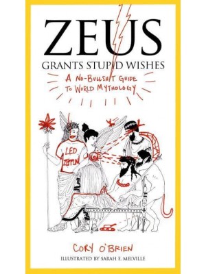 Zeus Grants Stupid Wishes A No-Bullshit Guide to World Mythology