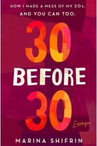 30 Before 30 How I Made a Mess of My 20S, and You Can Too