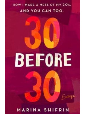 30 Before 30 How I Made a Mess of My 20S, and You Can Too