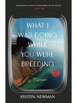 What I Was Doing While You Were Breeding A Memoir