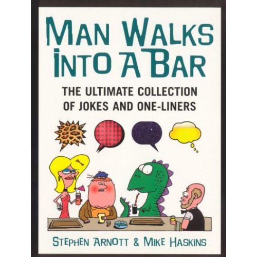 Man Walks Into a Bar The Ultimate Collection of Jokes and One-Liners