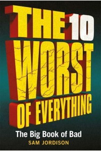 The 10 Worst of Everything The Big Book of Bad