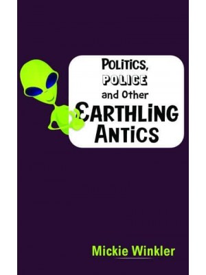 Politics, Police and Other Earthling Antics