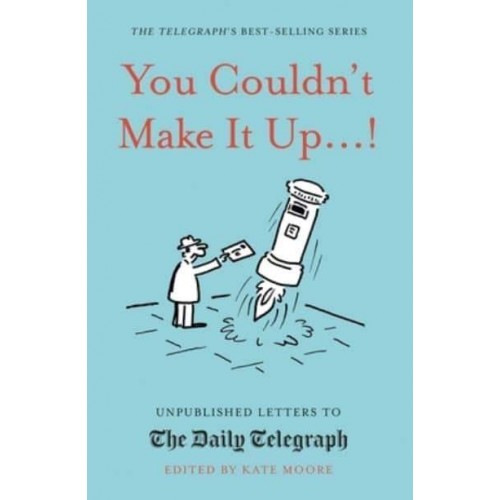 You Couldn't Make It Up...! Unpublished Letters to the Daily Telegraph - Daily Telegraph Letters