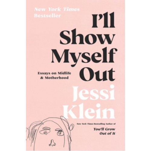 I'll Show Myself Out Essays on Midlife and Motherhood
