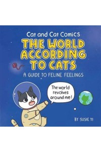 The World According to Cats A Guide to Feline Feelings - Cat and Cat Comics