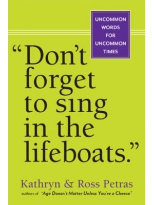 'Don't Forget to Sing in the Lifeboats' Uncommon Wisdom for Uncommon Times