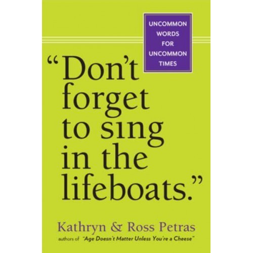 'Don't Forget to Sing in the Lifeboats' Uncommon Wisdom for Uncommon Times