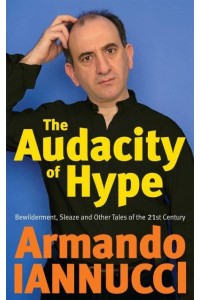 The Audacity of Hype Bewilderment, Sleaze and Other Tales of the 21st Century