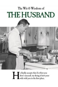 The Wit and Wisdom of the Husband - The Wit and Wisdom Of...