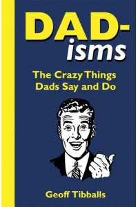 Dad-Isms The Crazy Things Dads Say and Do