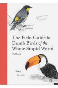 The Field Guide to Dumb Birds of the Whole Stupid World