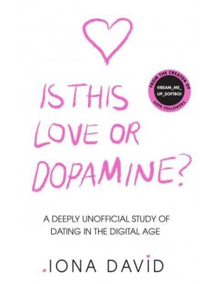 Is This Love or Dopamine? A Deeply Unofficial Study of Dating in the Digital Age