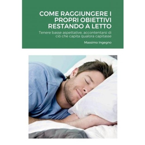 Come Raggiungere i Propri Obiettivi Restando a Letto: Tenere basse aspettative, accontentarsi di ciò che capita qualora capitasse