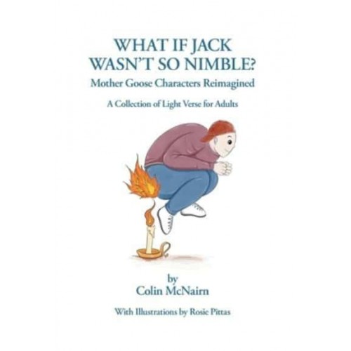 What If Jack Wasn't So Nimble: Mother Goose Characters Reimagined