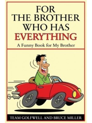 For a Brother Who Has Everything: A Funny Book for My Brother - For People Who Have Everything