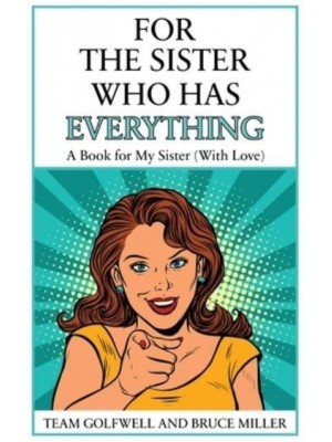 For the Sister Who Has Everything: A Book for My Sister (With Love) - For People Who Have Everything