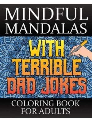 Mindful Mandalas With Terrible Dad Jokes Coloring Book For Adults A Stress Relieving Dad Joke Coloring Book For Adults