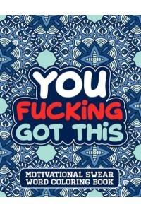 You Fucking Got This A Swear Word Coloring Book for Adults Stress Relief and Relaxation Designs