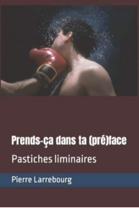 Prends-ça dans ta (pré)face: Pastiches liminaires - Les Pastiches Et Parodies De Pierre Larrebourg