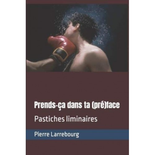 Prends-ça dans ta (pré)face: Pastiches liminaires - Les Pastiches Et Parodies De Pierre Larrebourg