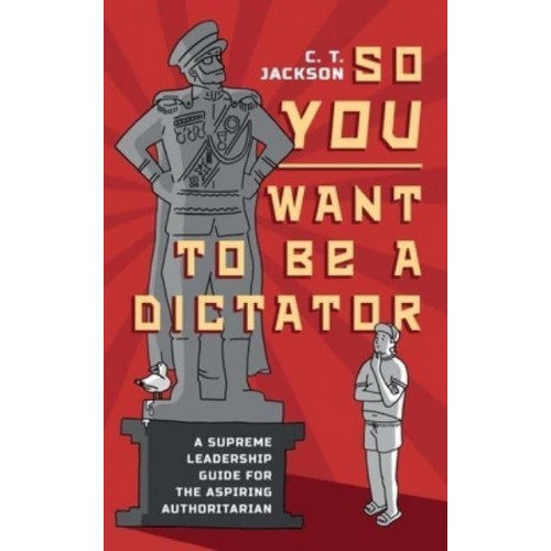So You Want To Be A Dictator