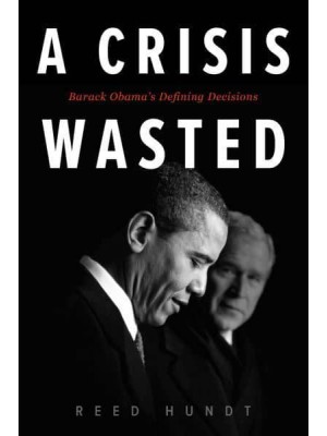 A Crisis Wasted Barack Obama's Defining Decisions