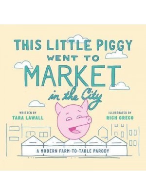 This Little Piggy Went to Market in the City A Modern Farm-to-Table Parody