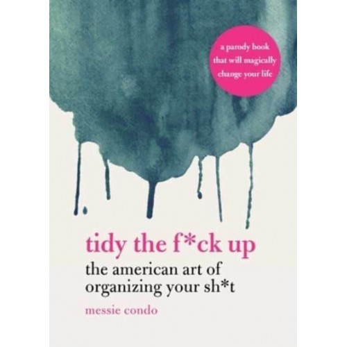 Tidy the F*ck Up The American Art of Organizing Your Sh*t