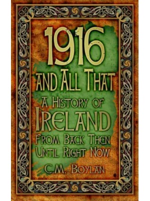 1916 and All That A History of Ireland from Back Then Until Right Now