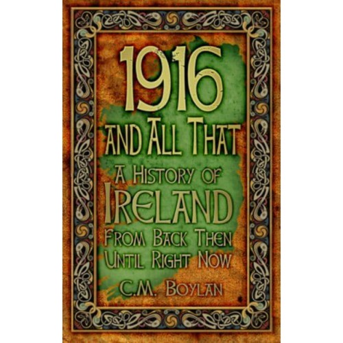1916 and All That A History of Ireland from Back Then Until Right Now