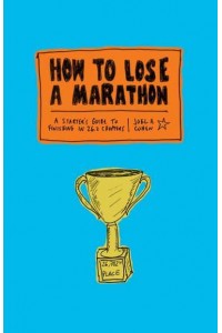 How to Lose a Marathon A Starter's Guide to Finishing in 26.2 Chapters