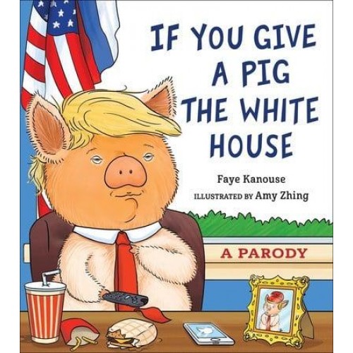 If You Give a Pig the White House A Parody