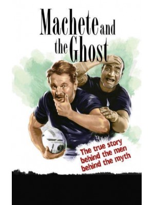 Machete and The Ghost The True Story of the Greatest Bromance in Rugby History