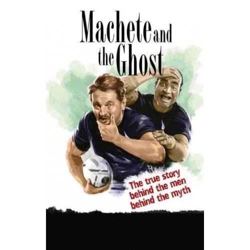 Machete and The Ghost The True Story of the Greatest Bromance in Rugby History