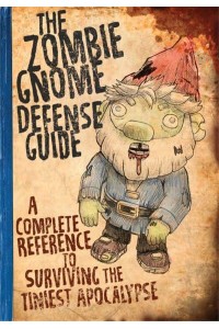 The Zombie Gnome Defense Guide A Complete Reference to Surviving the Tiniest Apocalypse