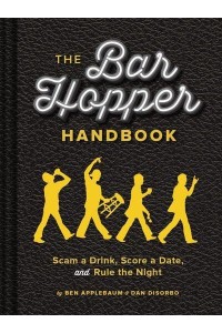 The Bar Hopper Handbook Scam a Drink, Score a Date, and Rule the Night