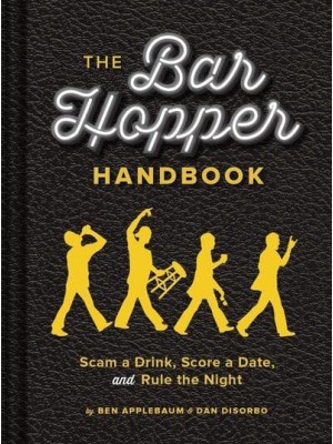 The Bar Hopper Handbook Scam a Drink, Score a Date, and Rule the Night