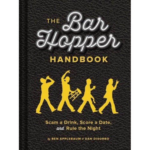 The Bar Hopper Handbook Scam a Drink, Score a Date, and Rule the Night