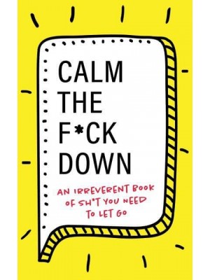 Calm the F*ck Down An Irreverent Book of Sh*t You Need to Let Go