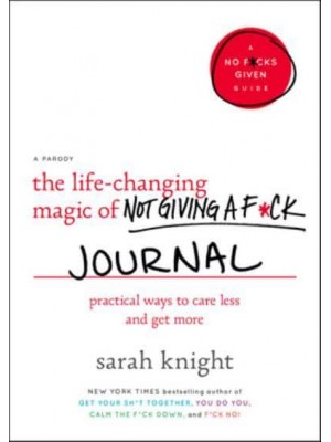 The Life-Changing Magic of Not Giving a F*ck Journal Practical Ways to Care Less and Get More - A No F*cks Given Guide